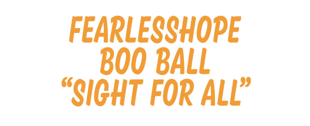 fearlessHOPE Boo Ball "Sight for All"